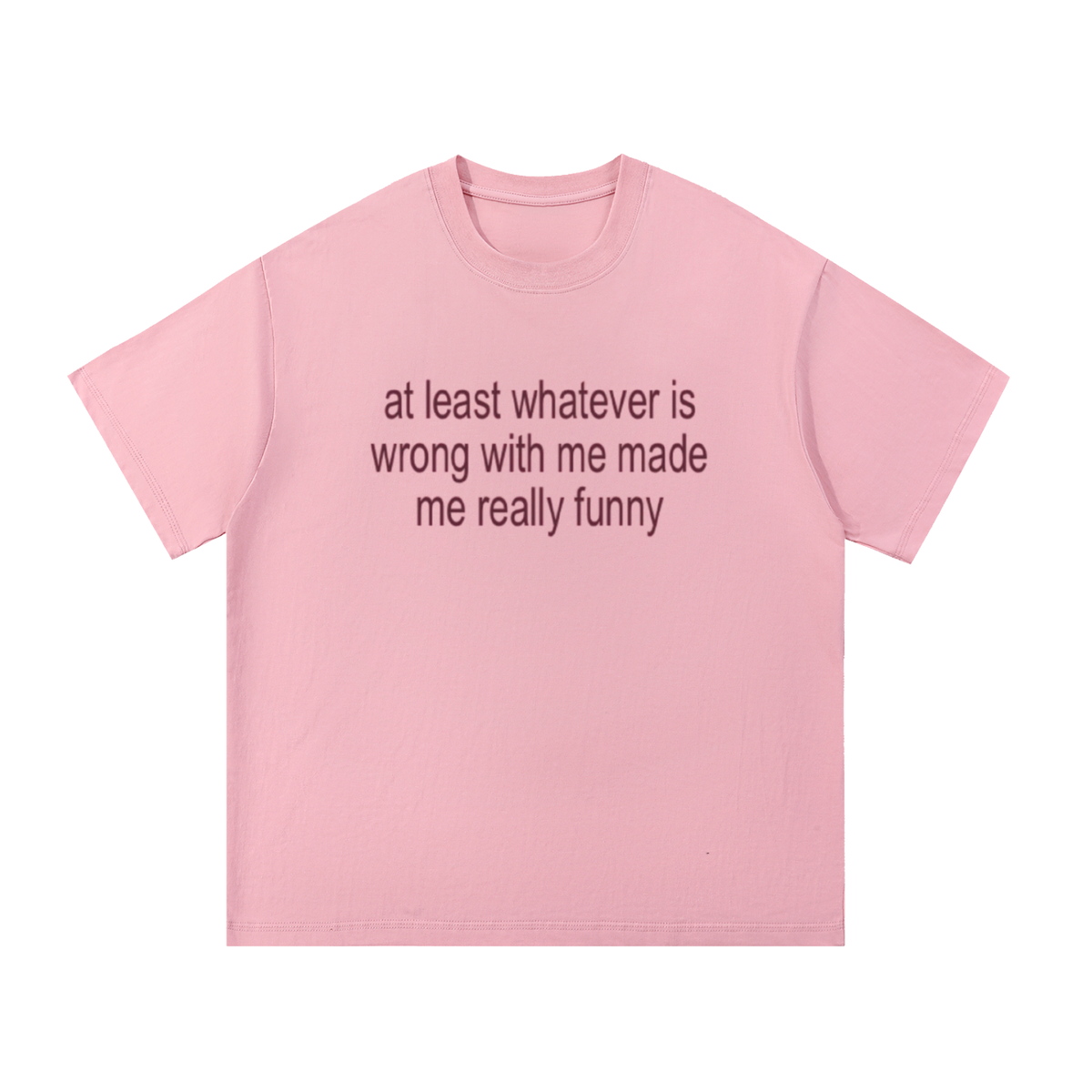 "at least whatever is wrong with me made me really funny" graphic tee