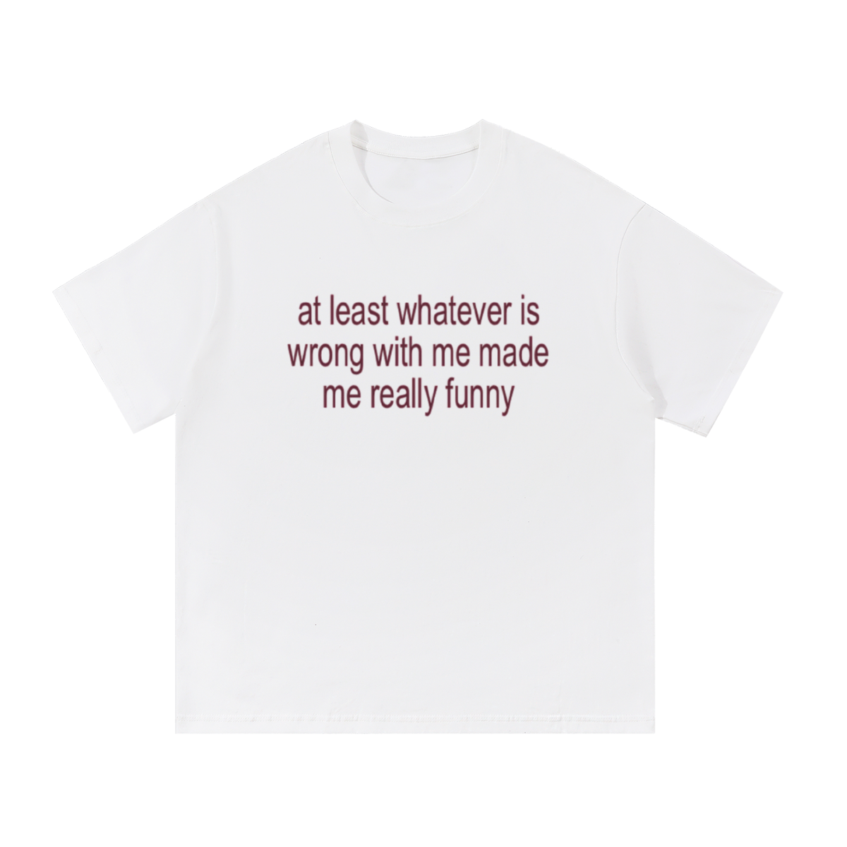 "at least whatever is wrong with me made me really funny" graphic tee